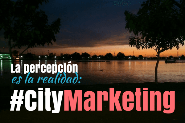 La percepción es la realidad: CityMarketing