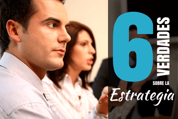 6 Verdades sobre la Estrategia